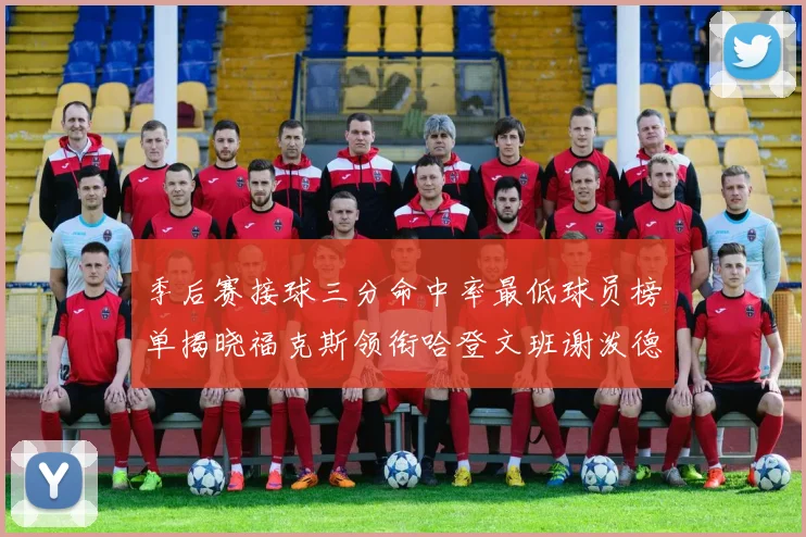 季后赛接球三分命中率最低球员榜单揭晓福克斯领衔哈登文班谢泼德紧随其后